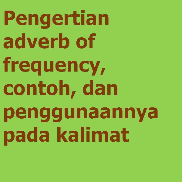 Pengertian Adverb Of Frequency Contoh Dan Penggunaannya Pada Kalimat