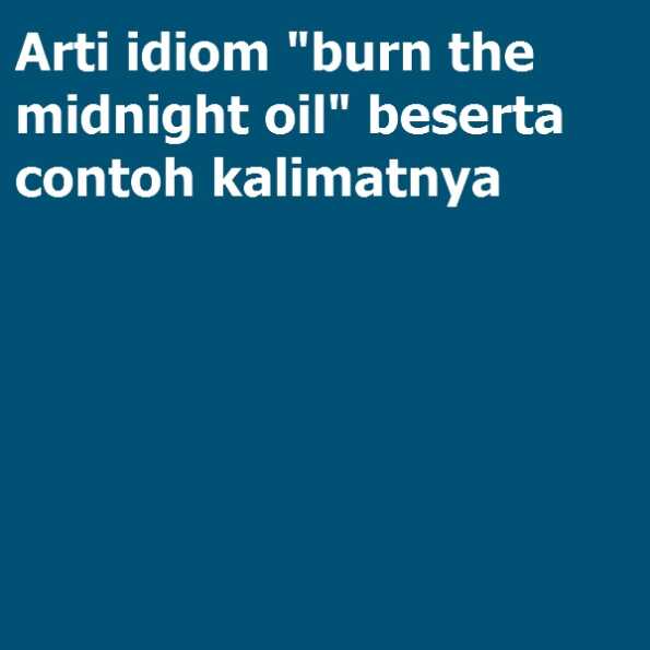 arti-idiom-burn-the-midnight-oil-beserta-contoh-kalimatnya-general