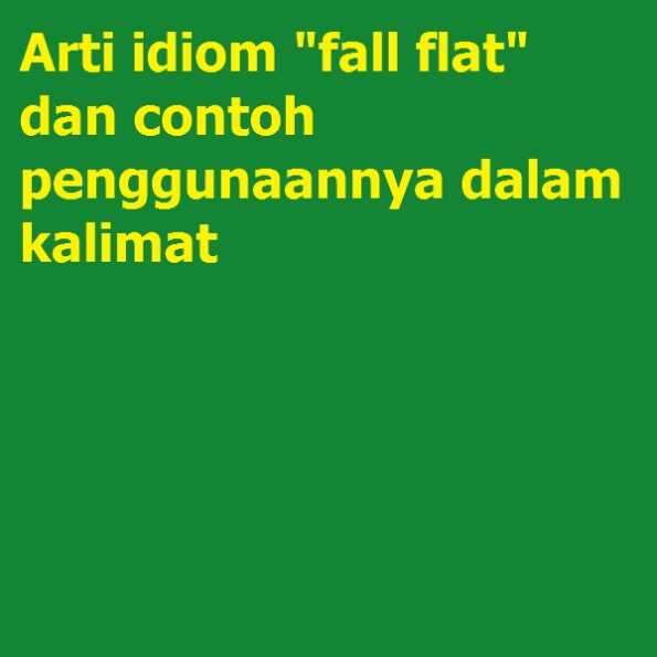 Arti Idiom fall Flat Dan Contoh Penggunaannya Dalam Kalimat 