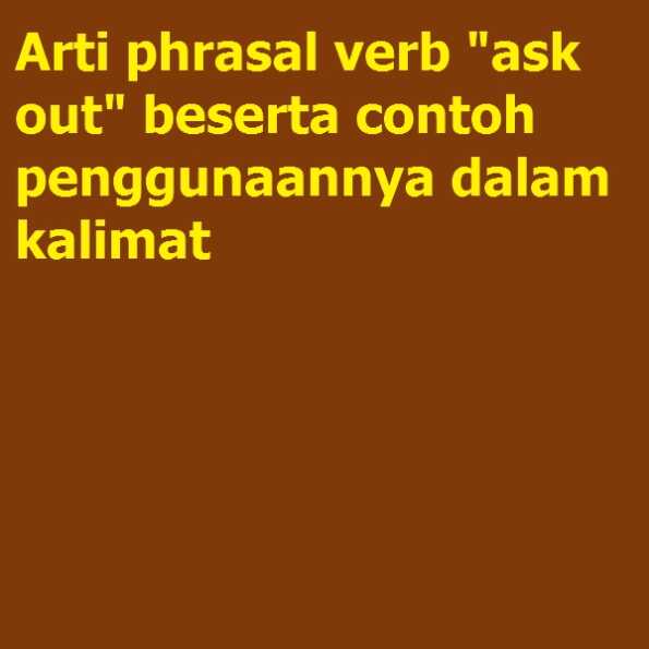 Arti Phrasal Verb “ask Out” Beserta Contoh Penggunaannya Dalam Kalimat Examples Latihan Soal 1571