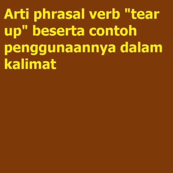 arti-phrasal-verb-tear-up-beserta-contoh-penggunaannya-dalam-kalimat