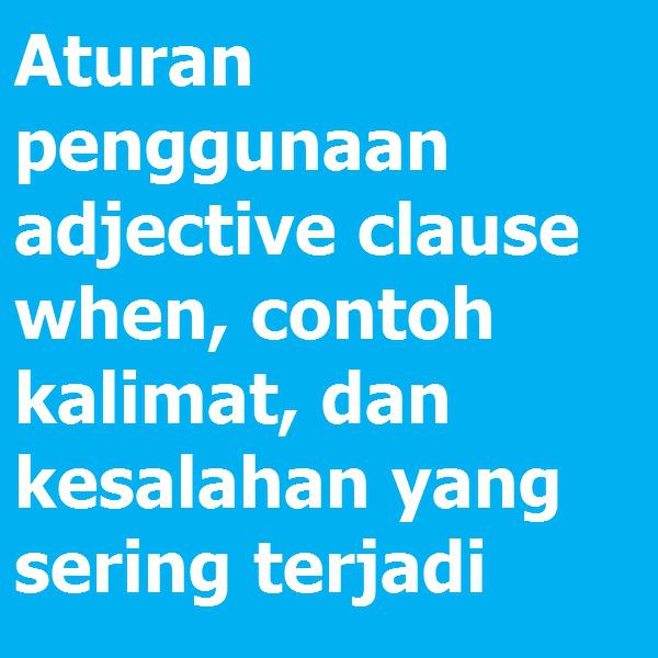 Aturan Penggunaan Adjective Clause When Contoh Kalimat Dan Kesalahan Yang Sering Terjadi